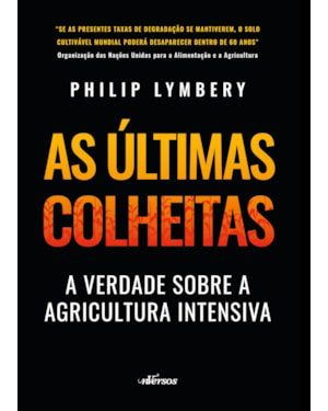 AS ÚLTIMAS COLHEITAS (EDIÇÃO BRASILEIRA): A VERDADE SOBRE A AGRICULTURA INTENSIVA