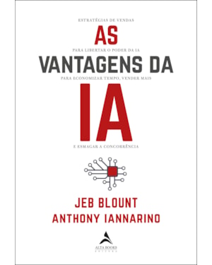 As vantagens da IA: estratégias de vendas para libertar o poder da IA para economizar tempo, vender mais e esmagar a concorrência
