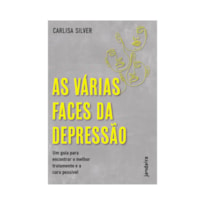 AS VÁRIAS FACES DA DEPRESSÃO: UM GUIA PARA ENCONTRAR O MELHOR TRATAMENTO E A CURA POSSÍVEL