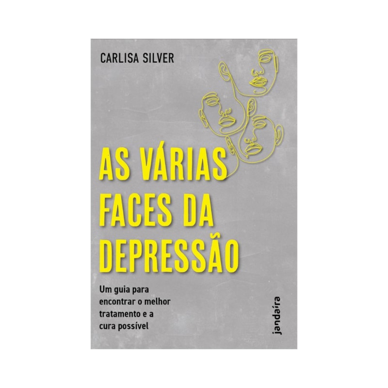 AS VÁRIAS FACES DA DEPRESSÃO: UM GUIA PARA ENCONTRAR O MELHOR TRATAMENTO E A CURA POSSÍVEL