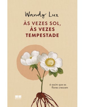 ÀS VEZES SOL, ÀS VEZES TEMPESTADE, É ASSIM QUE AS FLORES CRESCEM