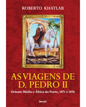AS VIAGENS DE D. PEDRO II: ORIENTE MÉDIO E ÁFRICA DO NORTE, 1871 E 1876
