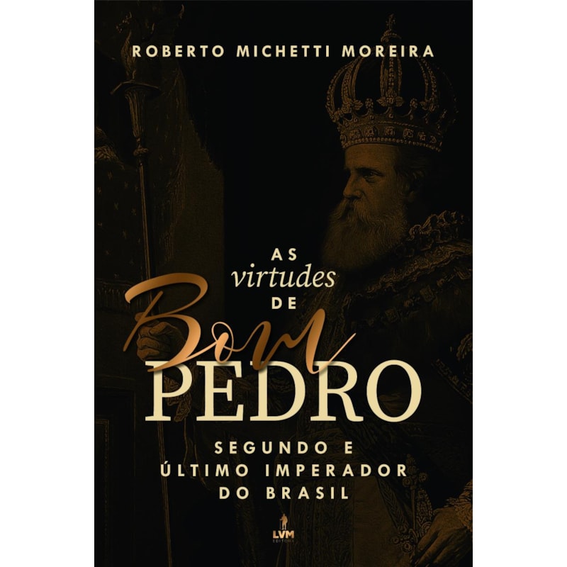 AS VIRTUDES DE BOM PEDRO: SEGUNDO E ÚLTIMO IMPERADOR DO BRASIL