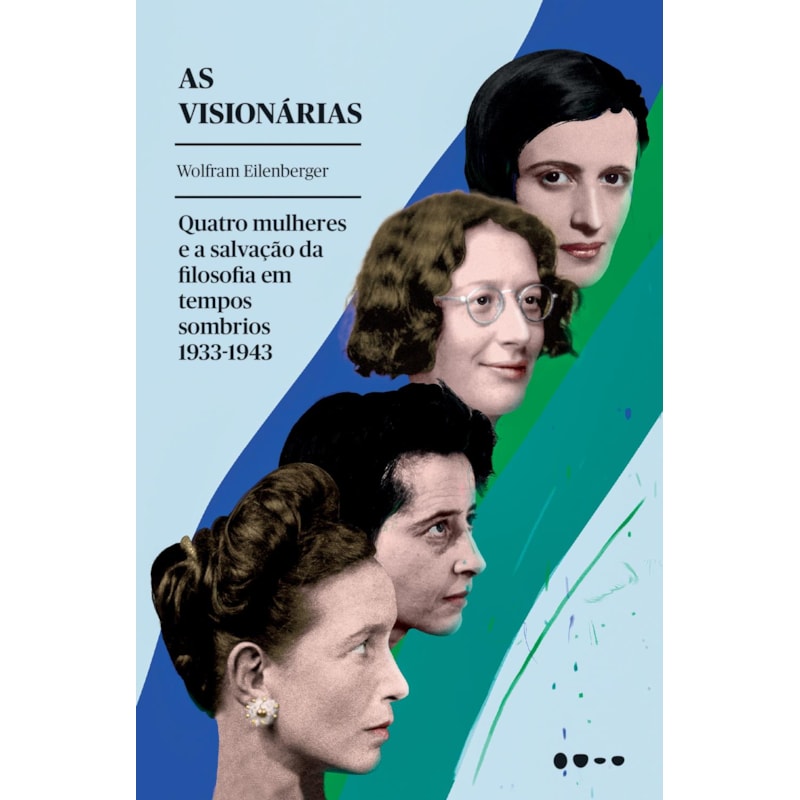 As visionárias: quatro mulheres e a salvação da filosofia em tempos sombrios