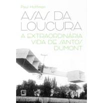 ASAS DA LOUCURA: A EXTRAORDINÁRIA VIDA DE SANTOS DUMONT