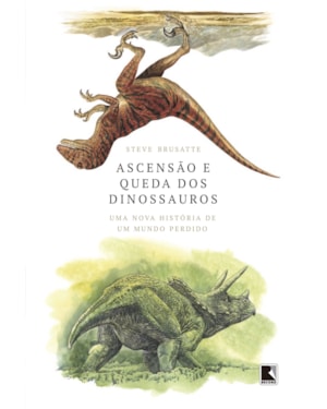 ASCENSÃO E QUEDA DOS DINOSSAUROS: UMA NOVA HISTÓRIA DE UM MUNDO PERDIDO