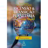 ASCENSÃO E TRANSIÇÃO PLANETÁRIA COM ARCANJO MIGUEL: LIVRO TRÊS - DIREÇÕES