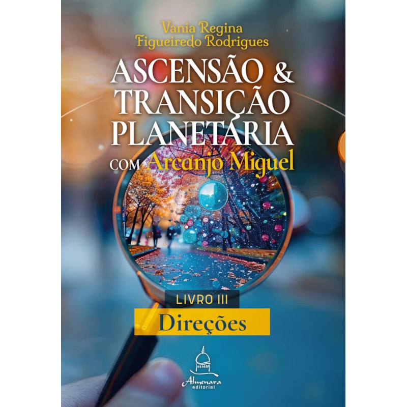ASCENSÃO E TRANSIÇÃO PLANETÁRIA COM ARCANJO MIGUEL: LIVRO TRÊS - DIREÇÕES