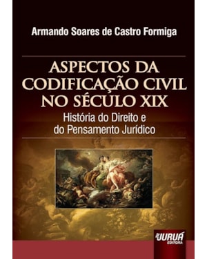 ASPECTOS DA CODIFICAÇÃO CIVIL NO SÉCULO XIX - HISTÓRIA DO DIREITO E DO PENSAMENTO JURÍDICO