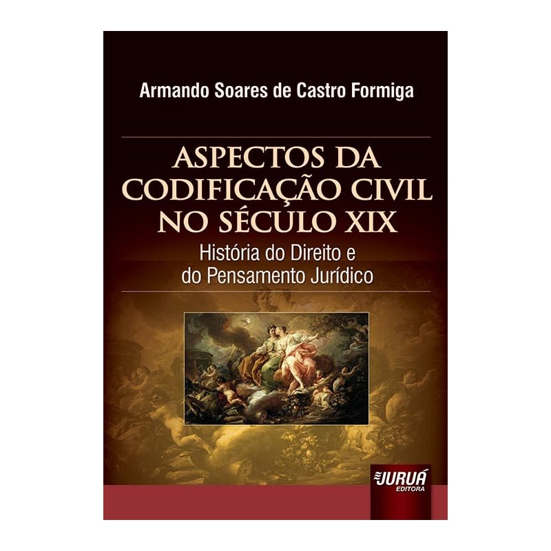 ASPECTOS DA CODIFICAÇÃO CIVIL NO SÉCULO XIX - HISTÓRIA DO DIREITO E DO PENSAMENTO JURÍDICO