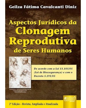 ASPECTOS JURÍDICOS DA CLONAGEM REPRODUTIVA DE SERES HUMANOS - ATUALIZADA DE ACORDO COM A LEI 11.105/05 (LEI DE BIOSSEGURANÇA) E COM O DECRETO 5.591/05