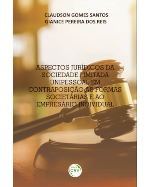 ASPECTOS JURÍDICOS DA SOCIEDADE LIMITADA UNIPESSOAL EM CONTRAPOSIÇÃO ÀS FORMAS SOCIETÁRIAS E AO EMPRESÁRIO INDIVIDUAL