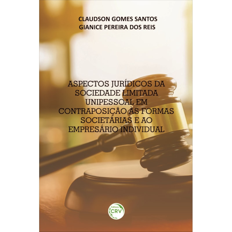 ASPECTOS JURÍDICOS DA SOCIEDADE LIMITADA UNIPESSOAL EM CONTRAPOSIÇÃO ÀS FORMAS SOCIETÁRIAS E AO EMPRESÁRIO INDIVIDUAL