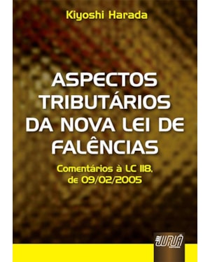ASPECTOS TRIBUTÁRIOS DA NOVA LEI DE FALÊNCIAS - COMENTÁRIOS À LC 118, DE 09/02/2005