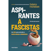 ASPIRANTES A FASCISTAS: UM GUIA PARA ENTENDER A MAIOR AMEAÇA À DEMOCRACIA