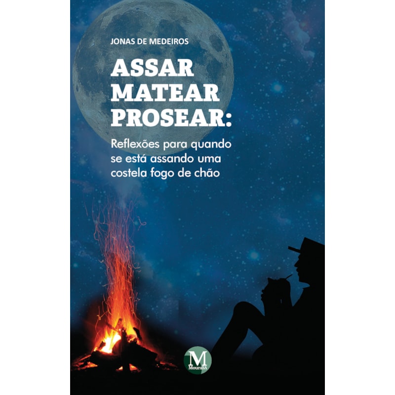 ASSAR MATEAR PROSEAR: REFLEXÕES PARA QUANDO SE ESTÁ ASSANDO UMA COSTELA FOGO DE CHÃO