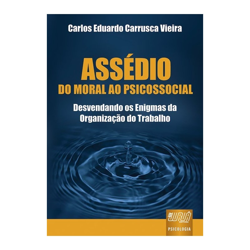 ASSÉDIO - DO MORAL AO PSICOSSOCIAL - DESVENDANDO OS ENIGMAS DA ORGANIZAÇÃO DO TRABALHO