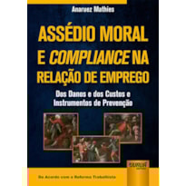 ASSÉDIO MORAL E COMPLIANCE NA RELAÇÃO DE EMPREGO - DOS DANOS E DOS CUSTOS E INSTRUMENTOS DE PREVENÇÃO - DE ACORDO COM A REFORMA TRABALHISTA