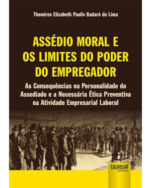 ASSÉDIO MORAL E OS LIMITES DO PODER DO EMPREGADOR - AS CONSEQUÊNCIAS NA PERSONALIDADE DO ASSEDIADO E A NECESSÁRIA ÉTICA PREVENTIVA NA ATIVIDADE EMPRESARIAL LABORAL