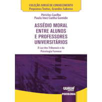 ASSÉDIO MORAL ENTRE ALUNOS E PROFESSORES UNIVERSITÁRIOS - MINIBOOK - À LUZ DOS TRIBUNAIS E DA PSICOLOGIA FORENSE - COLEÇÃO JURUÁ DE CONHECIMENTO - PEQUENOS TEXTOS, GRANDES SABERES