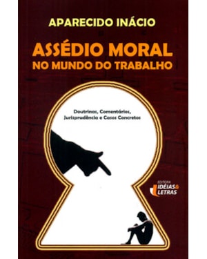 ASSEDIO MORAL NO MUNDO DO TRABALHO - DOUTRINAS COMENTARIOS JURISPRUDENCIA