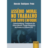 ASSÉDIO MORAL NO TRABALHO SOB NOVO ENFOQUE - CYBERBULLYING, "INDÚSTRIA DO DANO MORAL", CARGA DINÂMICA DA PROVA E O FUTURO CPC