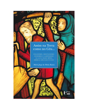 Assim na terra como no céu...: paganismo, cristianismo, senhores e camponeses na alta idade média ibérica (séculos iv-viii)