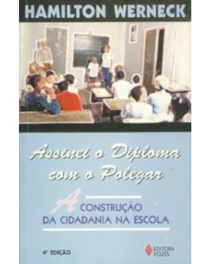 ASSINEI O DIPLOMA COM O POLEGAR - A CONSTRUÇÃO DA CIDADANIA NA ESCOLA