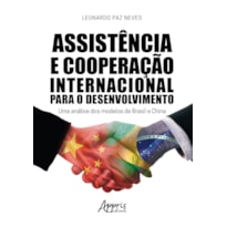 ASSISTÊNCIA E COOPERAÇÃO INTERNACIONAL PARA O DESENVOLVIMENTO: UMA ANÁLISE DOS MODELOS DE BRASIL E CHINA