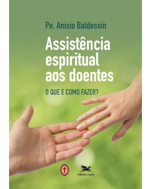 ASSISTÊNCIA ESPIRITUAL AOS DOENTES: O QUE E COMO FAZER?