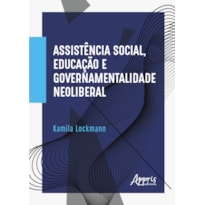 ASSISTÊNCIA SOCIAL, EDUCAÇÃO E GOVERNAMENTALIDADE NEOLIBERAL