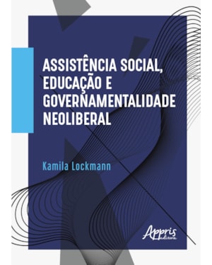 ASSISTÊNCIA SOCIAL, EDUCAÇÃO E GOVERNAMENTALIDADE NEOLIBERAL