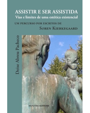 ASSISTIR E SER ASSITIDA: VIAS E LIMITES DE UMA ESTÉTICA EXISTENCIAL. UM PERCURSO POR ESCRITOS DE SØREN KIERKEGAARD