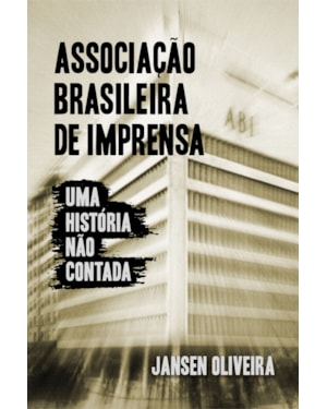 ASSOCIAÇÃO BRASILEIRA DE IMPRENSA: UMA HISTÓRIA NÃO CONTADA
