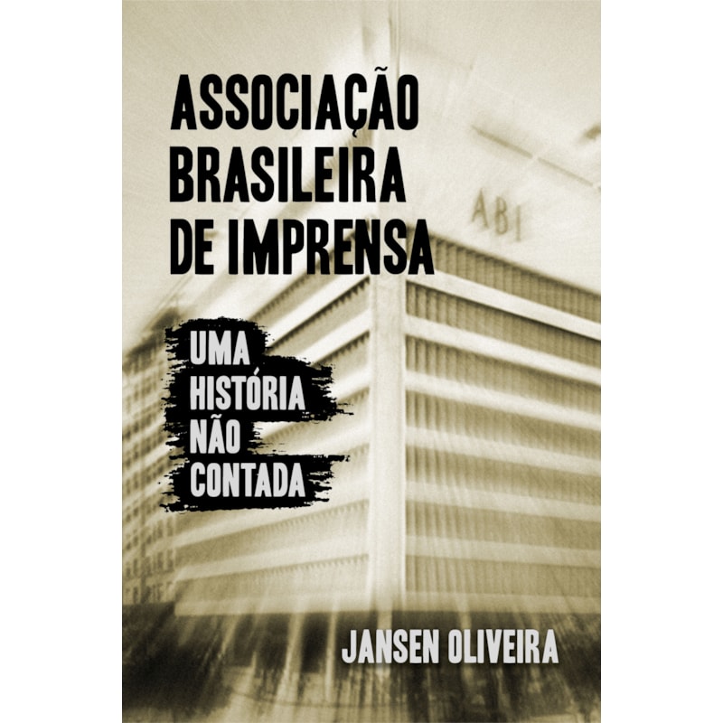 ASSOCIAÇÃO BRASILEIRA DE IMPRENSA: UMA HISTÓRIA NÃO CONTADA
