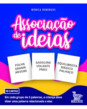 ASSOCIAÇÃO DE IDEIAS: EM CADA GRUPO DE 3 PALAVRAS, A CRIANÇA DEVE DIZER UMA PALAVRA RELACIONADA A ELAS