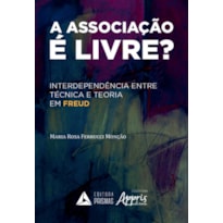 ASSOCIAÇÃO É LIVRE, A - INTERDEPENDÊNCIA ENTRE TÉCNICA E TEORIA EM FREUD