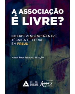 ASSOCIAÇÃO É LIVRE, A - INTERDEPENDÊNCIA ENTRE TÉCNICA E TEORIA EM FREUD