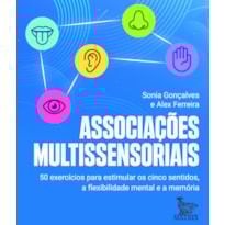 ASSOCIAÇÕES MULTISSENSORIAIS: 50 EXERCÍCIOS PARA ESTIMULAR OS CINCO SENTIDOS, A FLEXIBILIDADE MENTAL E A MEMÓRIA