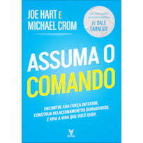 Assuma o Comando: encontre sua força interior, construa relacionamentos duradouros e viva a vida que você quer