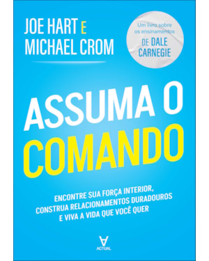 Assuma o comando: encontre sua força interior, construa relacionamentos duradouros e viva a vida que você quer