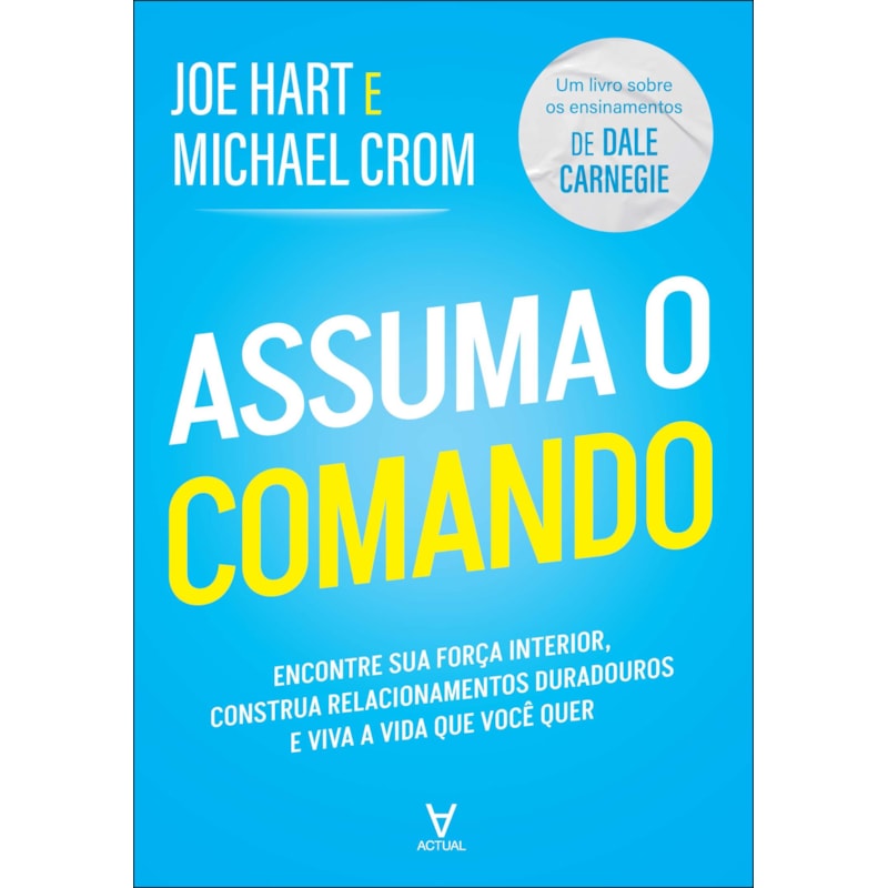 Assuma o comando: encontre sua força interior, construa relacionamentos duradouros e viva a vida que você quer