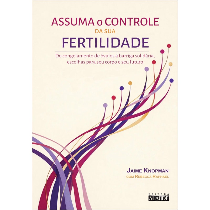 Assuma o controle da sua fertilidade: do congelamento de óvulos à barriga solidária, escolhas para seu corpo e seu futuro