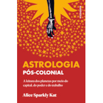 ASTROLOGIA PÓS-COLONIAL: A LEITURA DOS PLANETAS POR MEIO DO CAPITAL, DO PODER E DO TRABALHO