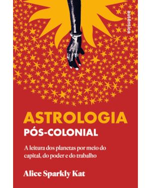 ASTROLOGIA PÓS-COLONIAL: A LEITURA DOS PLANETAS POR MEIO DO CAPITAL, DO PODER E DO TRABALHO