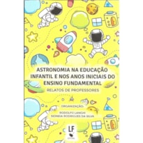 ASTRONOMIA NA EDUCAÇÃO INFANTIL E NOS ANOS INICIAIS DO ENSINO FUNDAMENTAL - RELATOS DE PROFESSORES