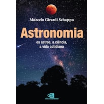 ASTRONOMIA: OS ASTROS, A CIÊNCIA, A VIDA COTIDIANA