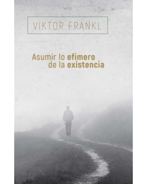 ASUMIR LO EFIMERO DE LA EXISTENCIA