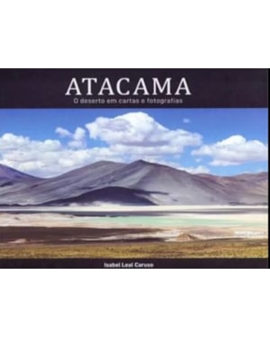 ATACAMA - O DESERTO EM CARTAS E FOTOGRAFIAS