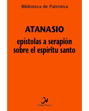 ATANASIO - EPISTOLAS A SERAPIÓN SOBRE EL ESPÍRITU SANTO